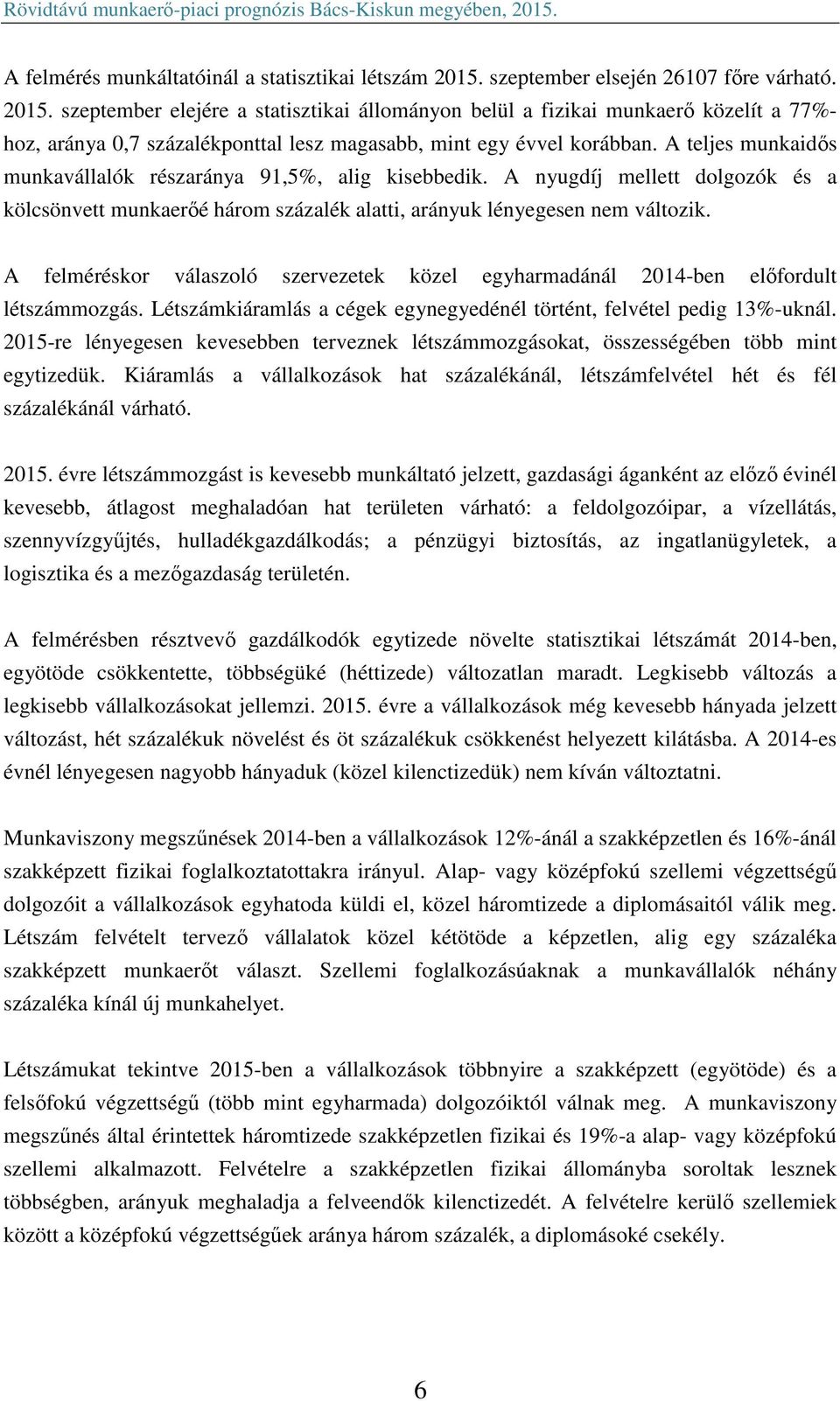 szeptember elejére a statisztikai állományon belül a fizikai munkaerő közelít a 77%- hoz, aránya 0,7 százalékponttal lesz magasabb, mint egy évvel korábban.