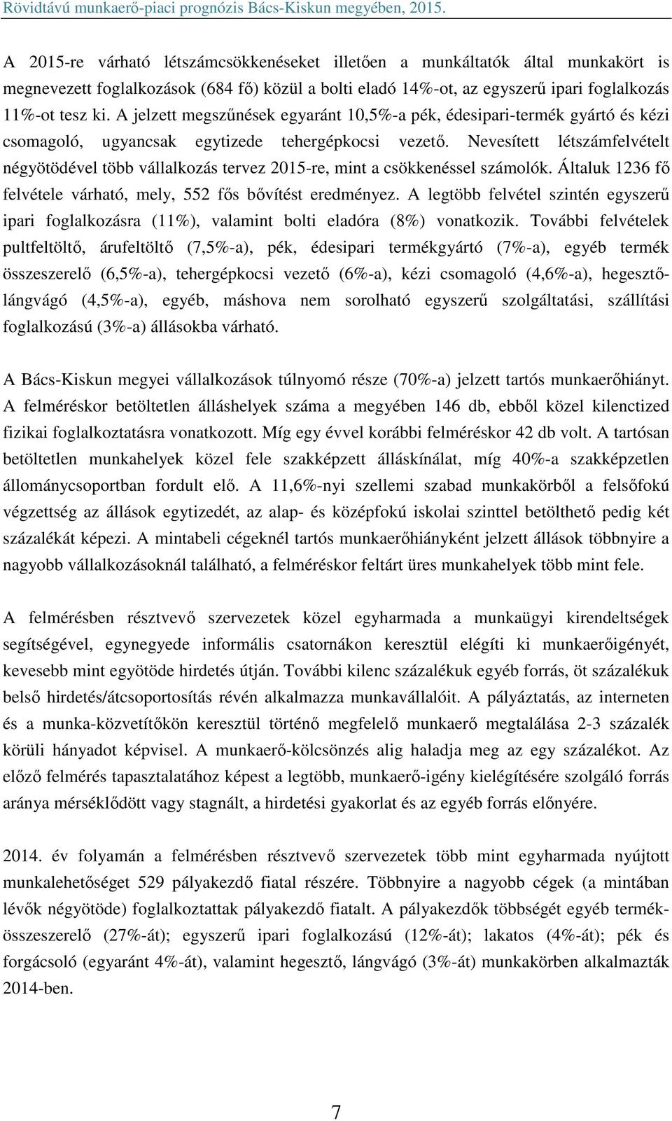 Nevesített létszámfelvételt négyötödével több vállalkozás tervez 2015-re, mint a csökkenéssel számolók. Általuk 1236 fő felvétele várható, mely, 552 fős bővítést eredményez.