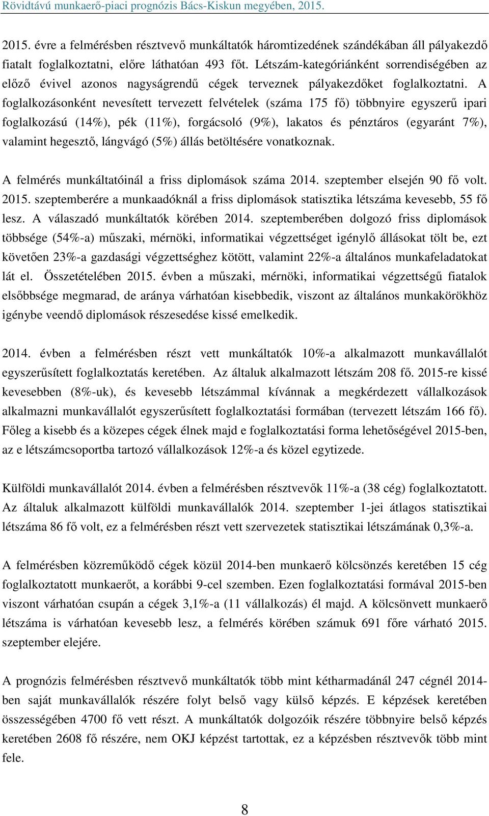 A foglalkozásonként nevesített tervezett felvételek (száma 175 fő) többnyire egyszerű ipari foglalkozású (14%), pék (11%), forgácsoló (9%), lakatos és pénztáros (egyaránt 7%), valamint hegesztő,