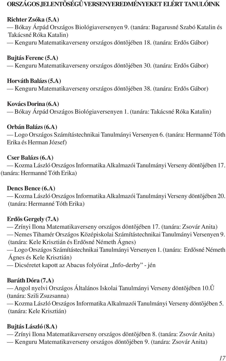 (tanára: Erdõs Gábor) Horváth Balázs (5.A) Kenguru Matematikaverseny országos döntõjében 38. (tanára: Erdõs Gábor) Kovács Dorina (6.A) Bókay Árpád Országos Biológiaversenyen 1.