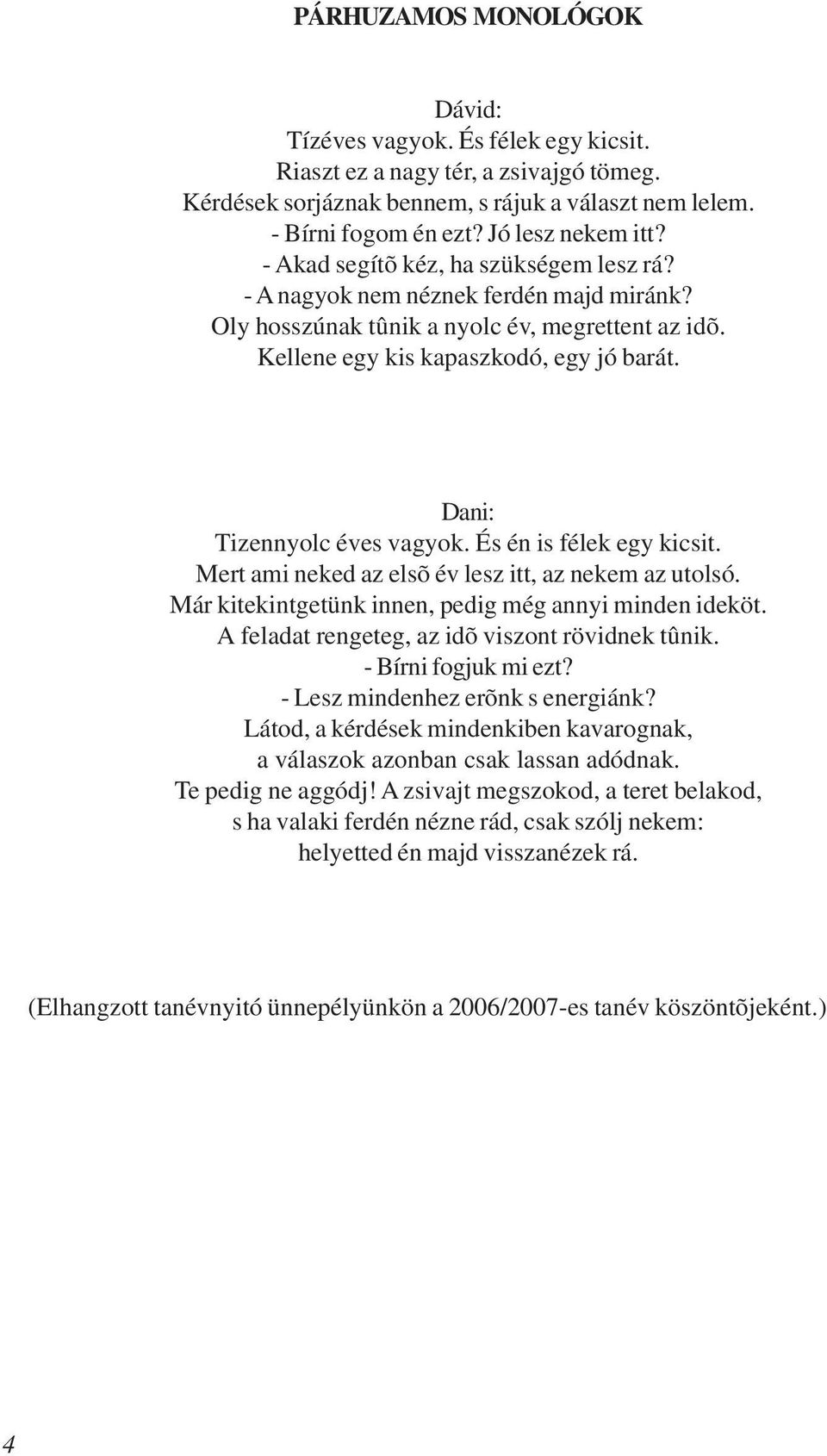 Dani: Tizennyolc éves vagyok. És én is félek egy kicsit. Mert ami neked az elsõ év lesz itt, az nekem az utolsó. Már kitekintgetünk innen, pedig még annyi minden ideköt.