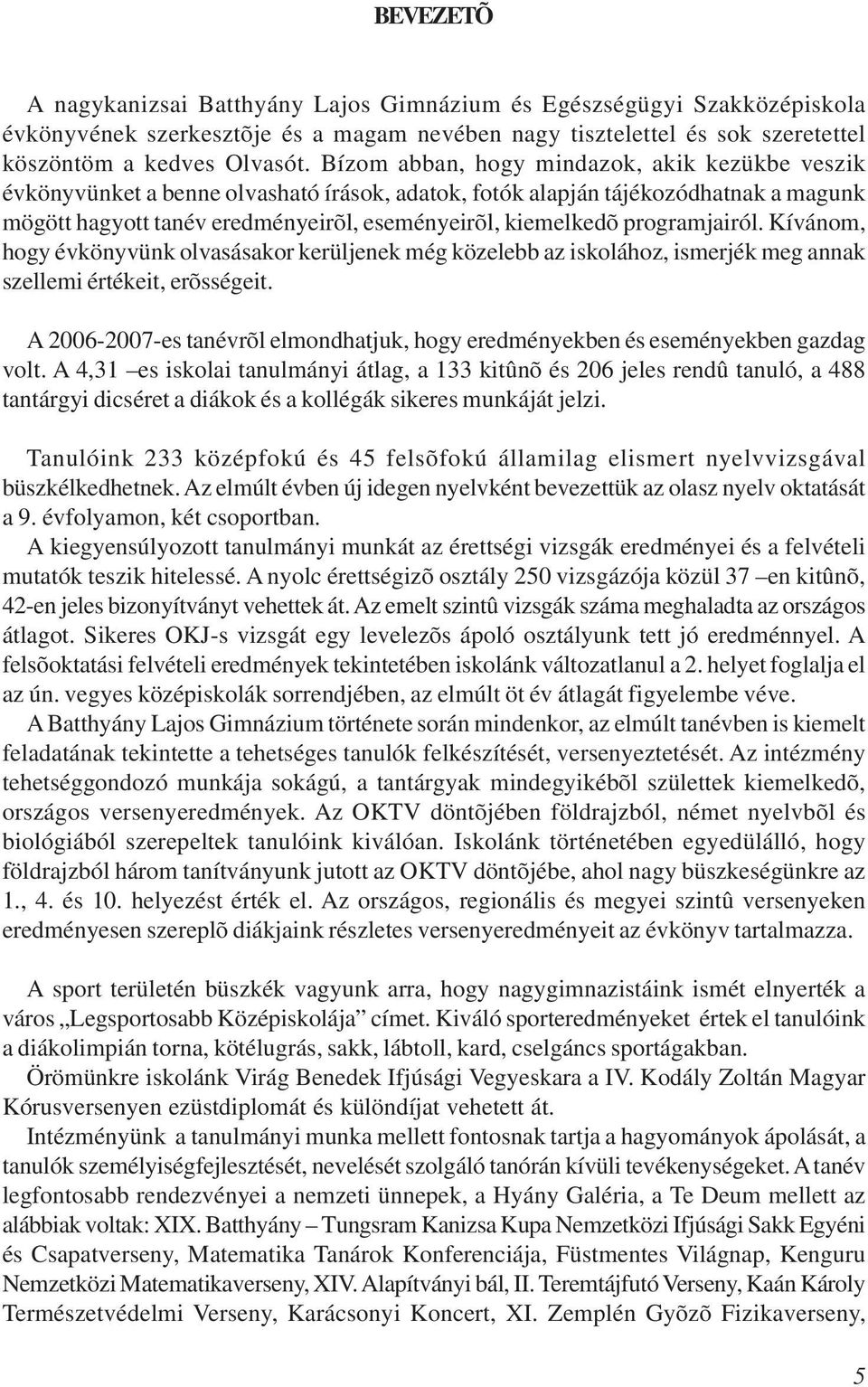 programjairól. Kívánom, hogy évkönyvünk olvasásakor kerüljenek még közelebb az iskolához, ismerjék meg annak szellemi értékeit, erõsségeit.