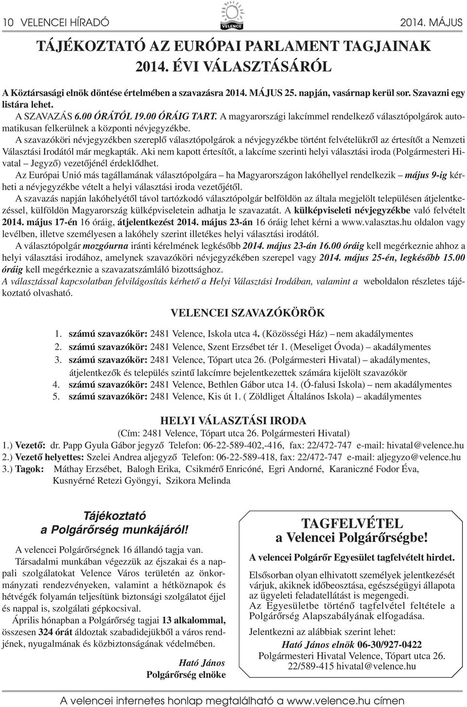 A szavazóköri névjegyzékben szereplő választópolgárok a névjegyzékbe történt felvételükről az értesítőt a Nemzeti Választási Irodától már megkapták.