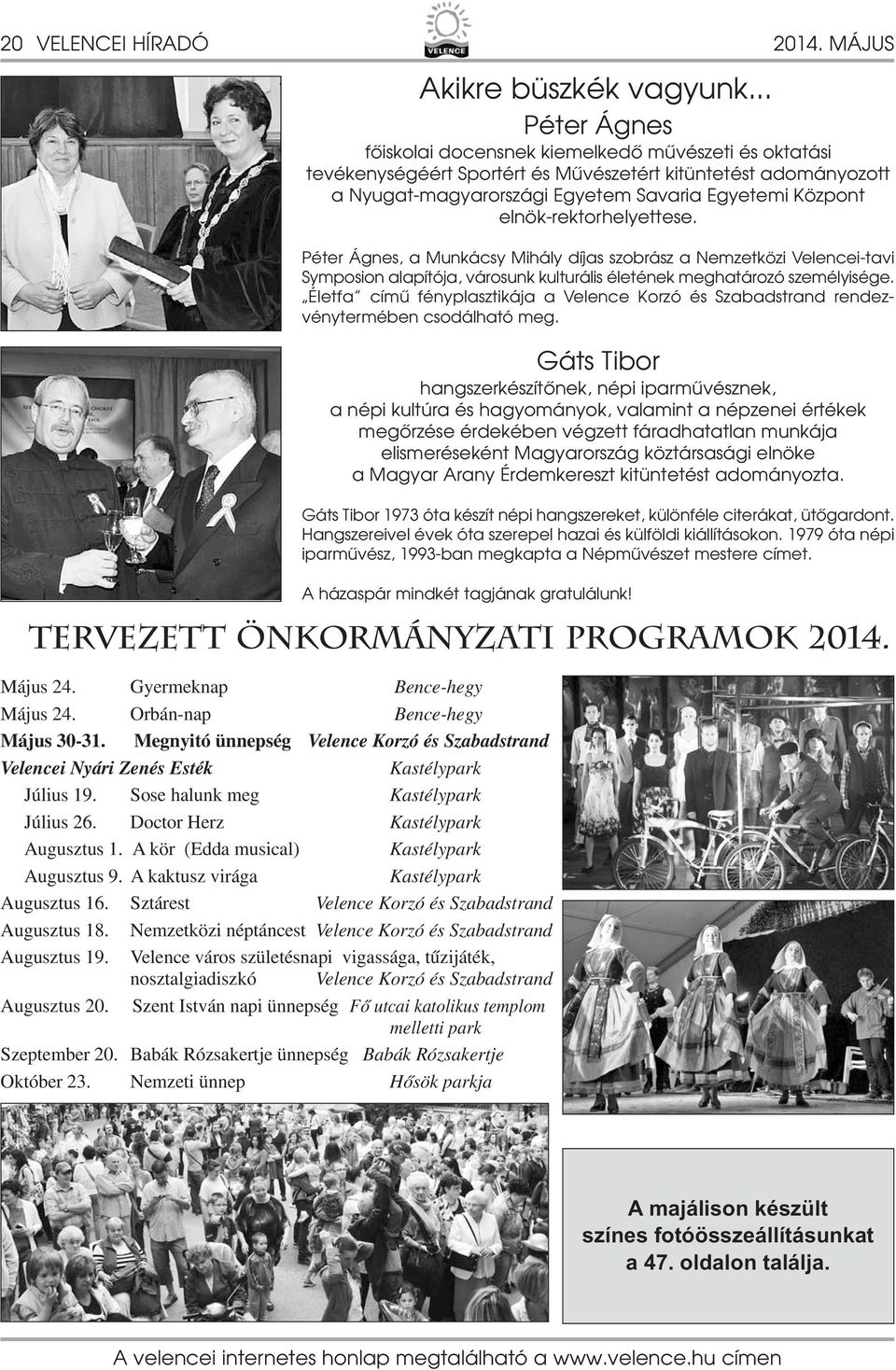 elnök-rektorhelyettese. Péter Ágnes, a Munkácsy Mihály díjas szobrász a Nemzetközi Velencei-tavi Symposion alapítója, városunk kulturális életének meghatározó személyisége.