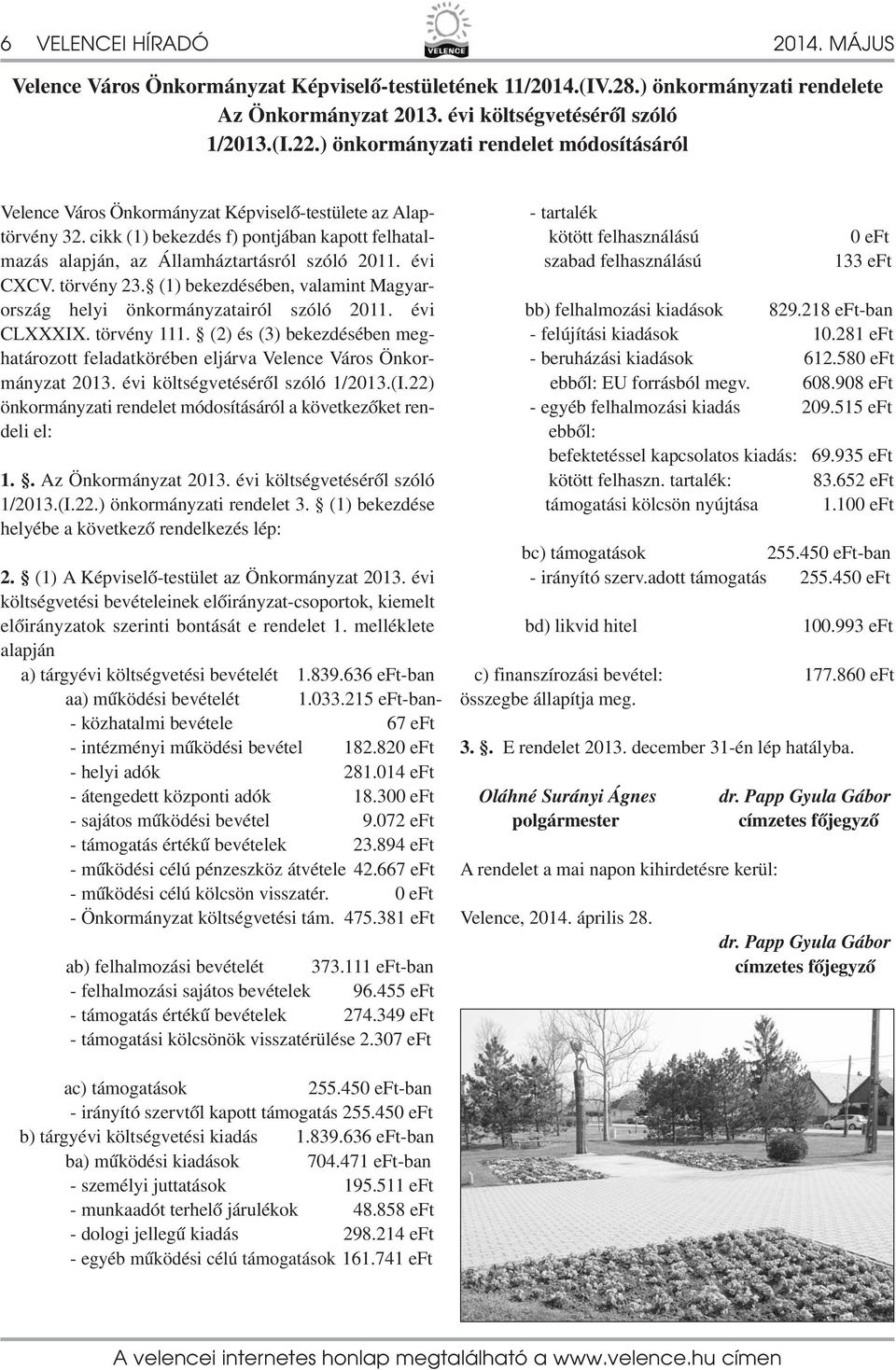 évi CXCV. törvény 23. () bekezdésében, valamint Magyarország helyi önkormányzatairól szóló 20. évi CLXXXIX. törvény. (2) és (3) bekezdésében meghatározott feladatkörében eljárva Velence Város Önkormányzat 203.