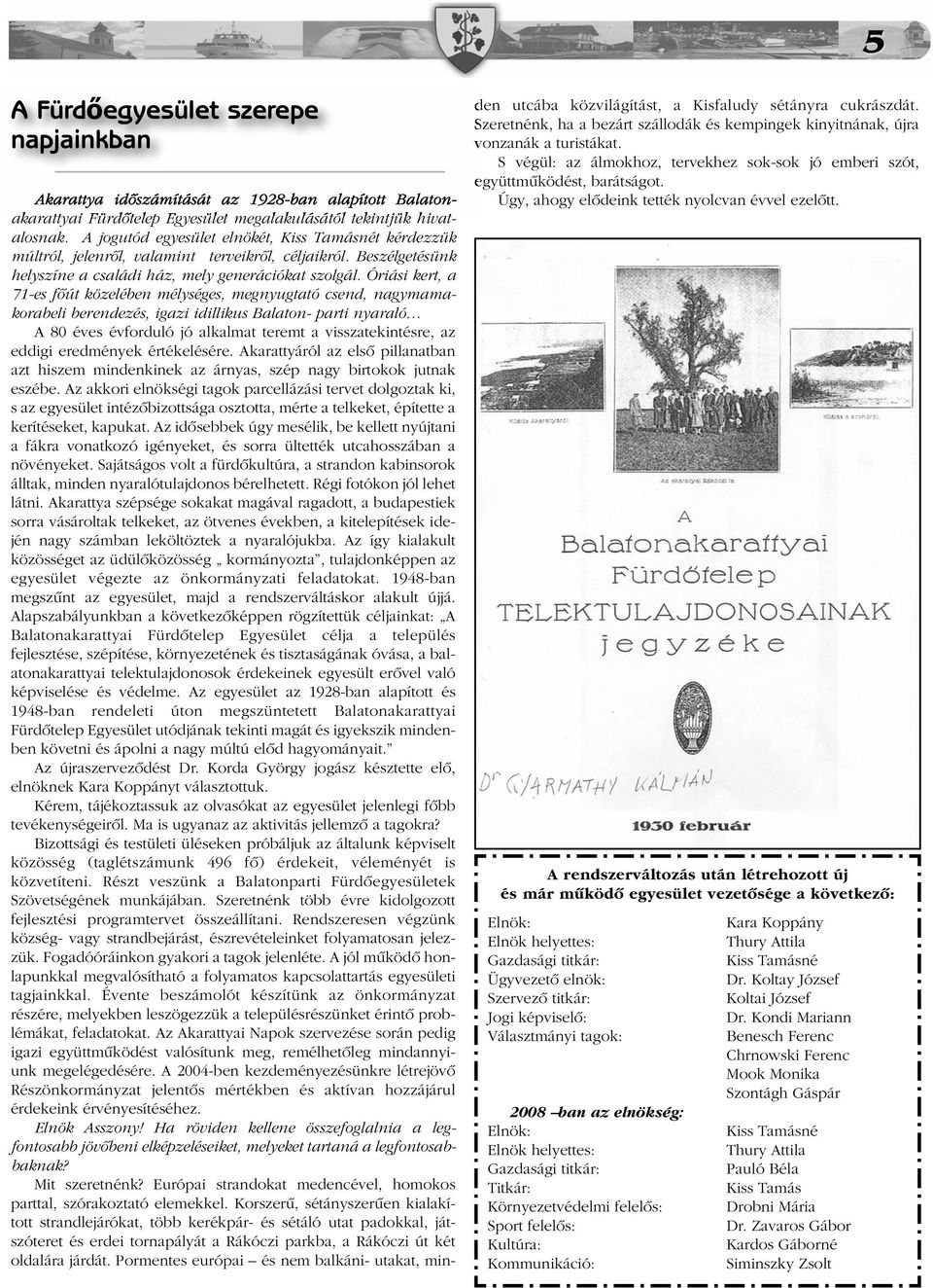 Óriási kert, a 71-es főút közelében mélységes, megnyugtató csend, nagymamakorabeli berendezés, igazi idillikus Balaton- parti nyaraló A 80 éves évforduló jó alkalmat teremt a visszatekintésre, az