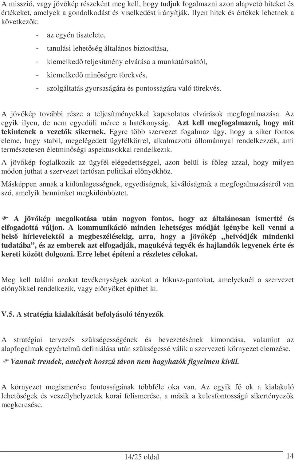 szolgáltatás gyorsaságára és pontosságára való törekvés. A jövkép további része a teljesítményekkel kapcsolatos elvárások megfogalmazása. Az egyik ilyen, de nem egyedüli mérce a hatékonyság.