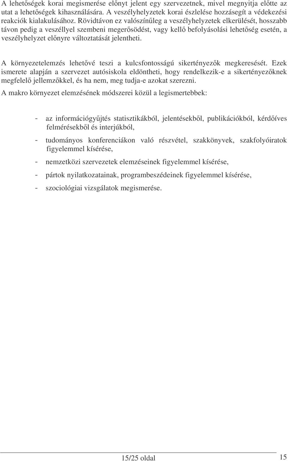 Rövidtávon ez valószínleg a veszélyhelyzetek elkerülését, hosszabb távon pedig a veszéllyel szembeni megersödést, vagy kell befolyásolási lehetség esetén, a veszélyhelyzet elnyre változtatását