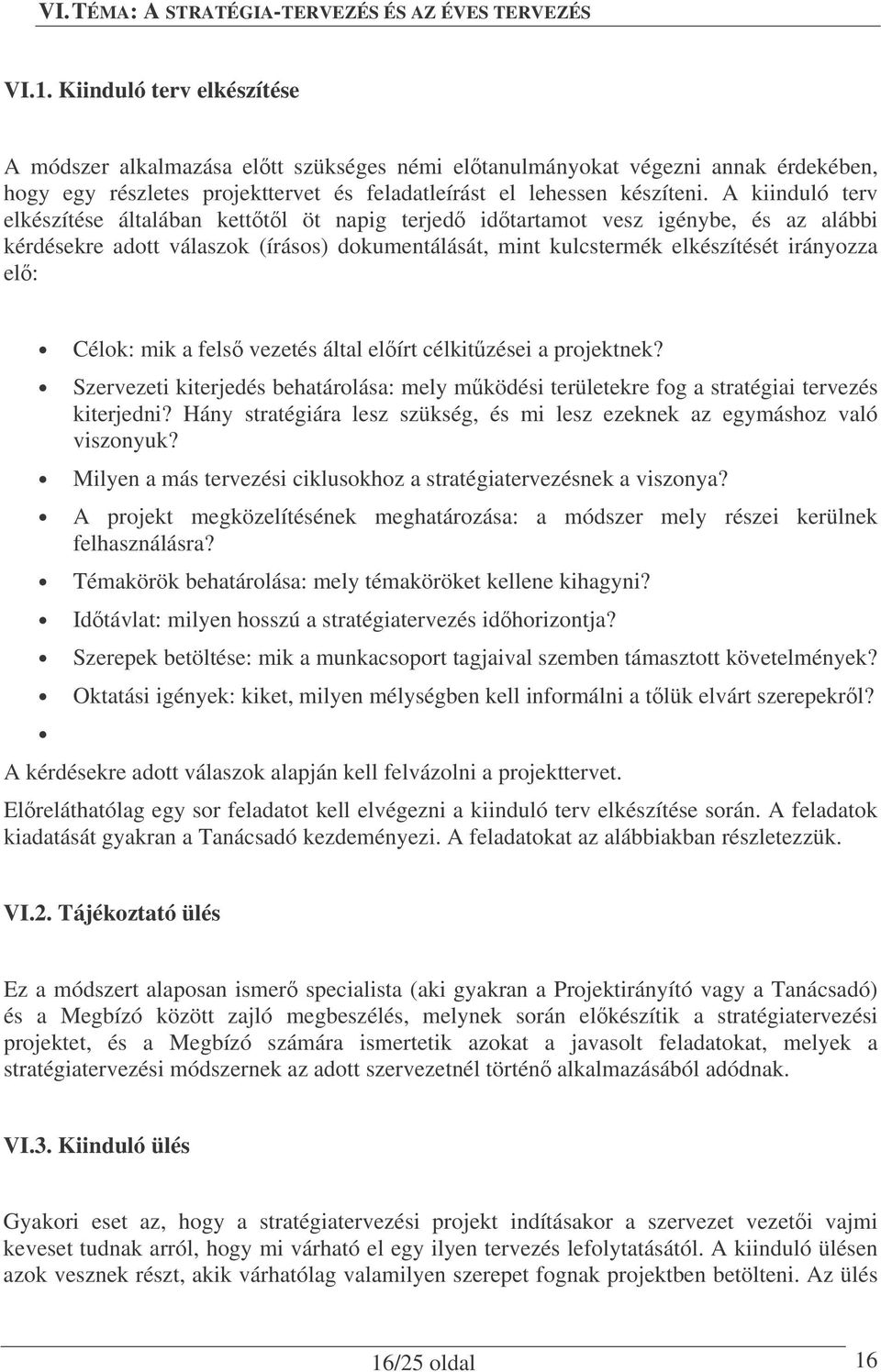 A kiinduló terv elkészítése általában ketttl öt napig terjed idtartamot vesz igénybe, és az alábbi kérdésekre adott válaszok (írásos) dokumentálását, mint kulcstermék elkészítését irányozza el: