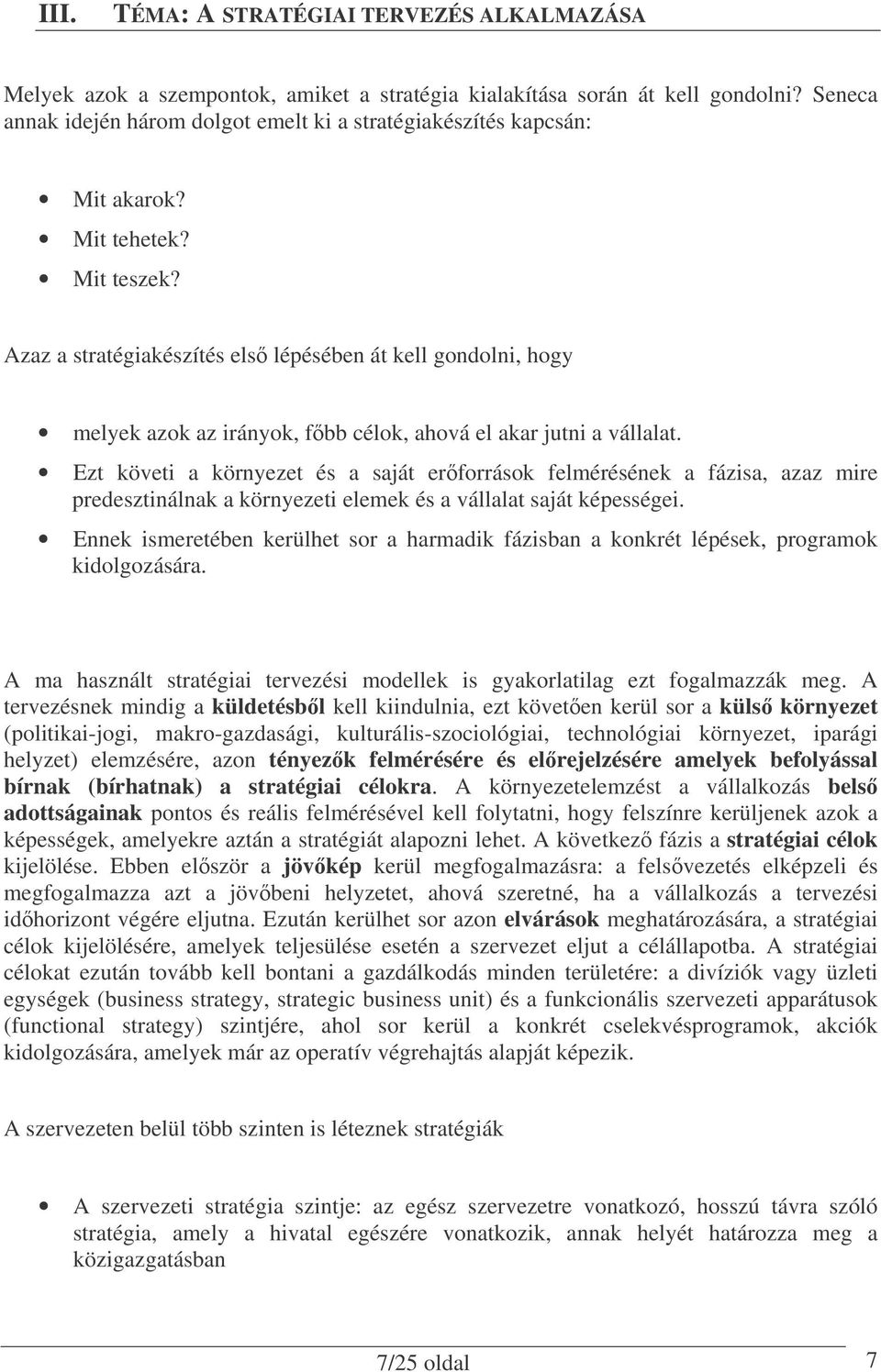 Azaz a stratégiakészítés els lépésében át kell gondolni, hogy melyek azok az irányok, fbb célok, ahová el akar jutni a vállalat.