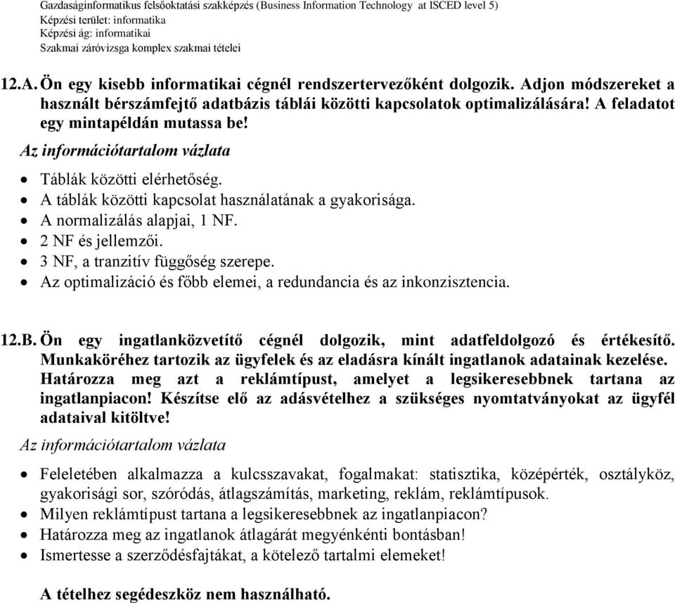 3 NF, a tranzitív függőség szerepe. Az optimalizáció és főbb elemei, a redundancia és az inkonzisztencia. 12.B. Ön egy ingatlanközvetítő cégnél dolgozik, mint adatfeldolgozó és értékesítő.