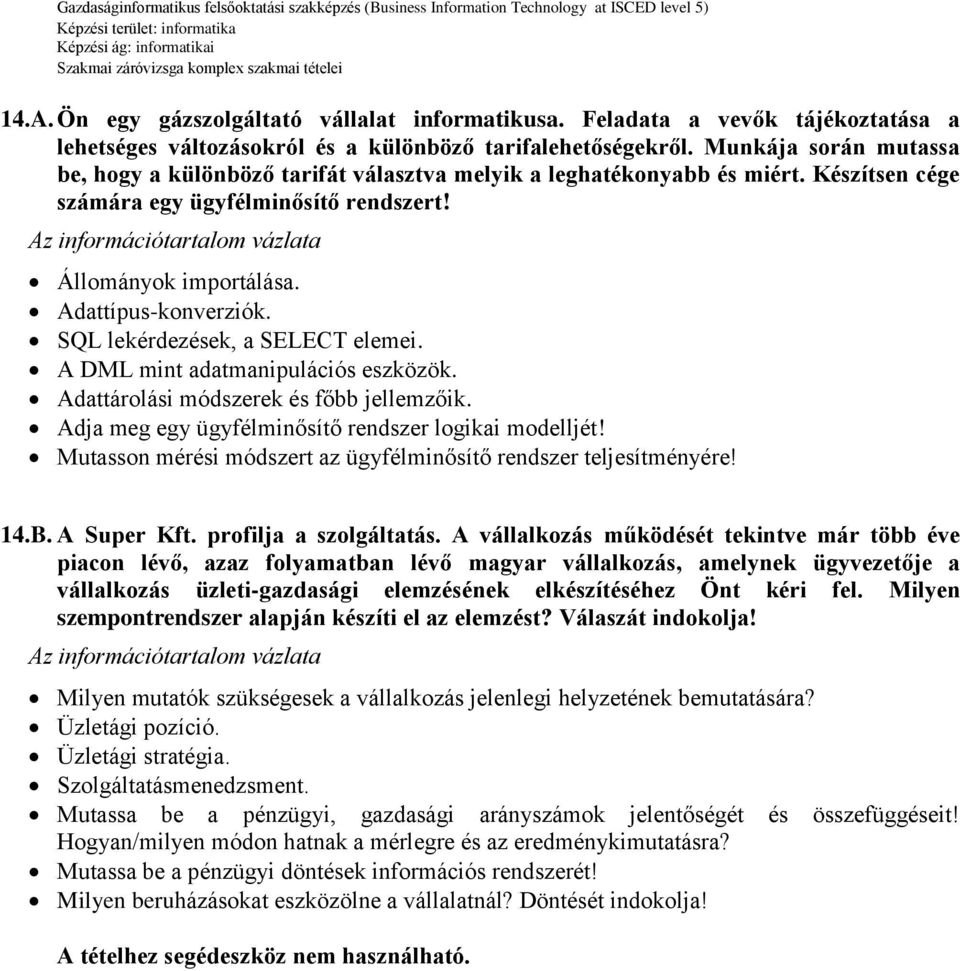 SQL lekérdezések, a SELECT elemei. A DML mint adatmanipulációs eszközök. Adattárolási módszerek és főbb jellemzőik. Adja meg egy ügyfélminősítő rendszer logikai modelljét!