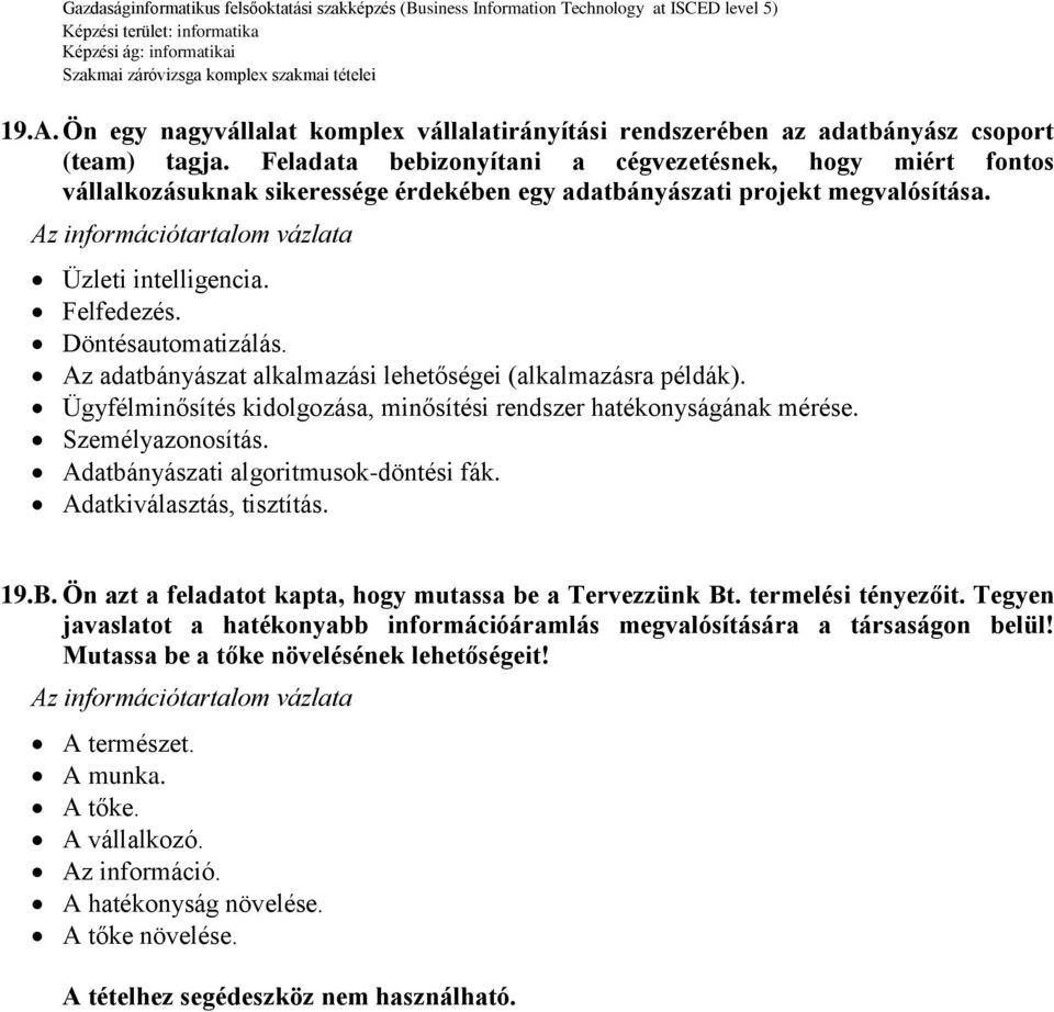 Az adatbányászat alkalmazási lehetőségei (alkalmazásra példák). Ügyfélminősítés kidolgozása, minősítési rendszer hatékonyságának mérése. Személyazonosítás. Adatbányászati algoritmusok-döntési fák.