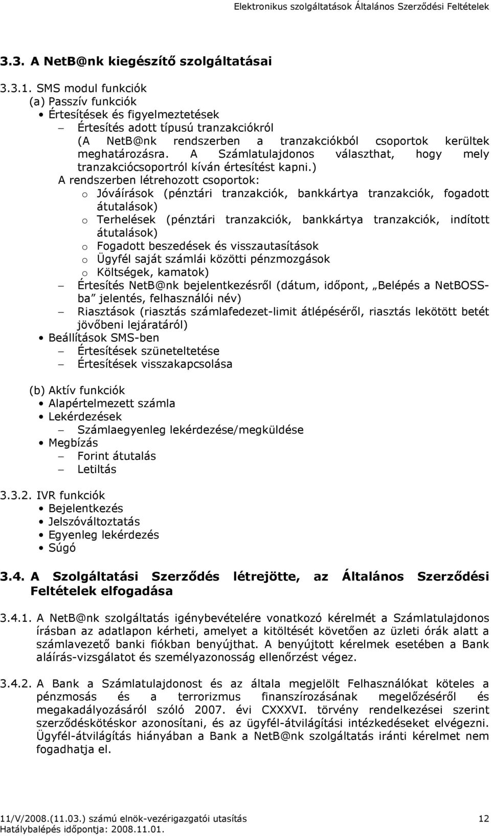 A Számlatulajdonos választhat, hogy mely tranzakciócsoportról kíván értesítést kapni.