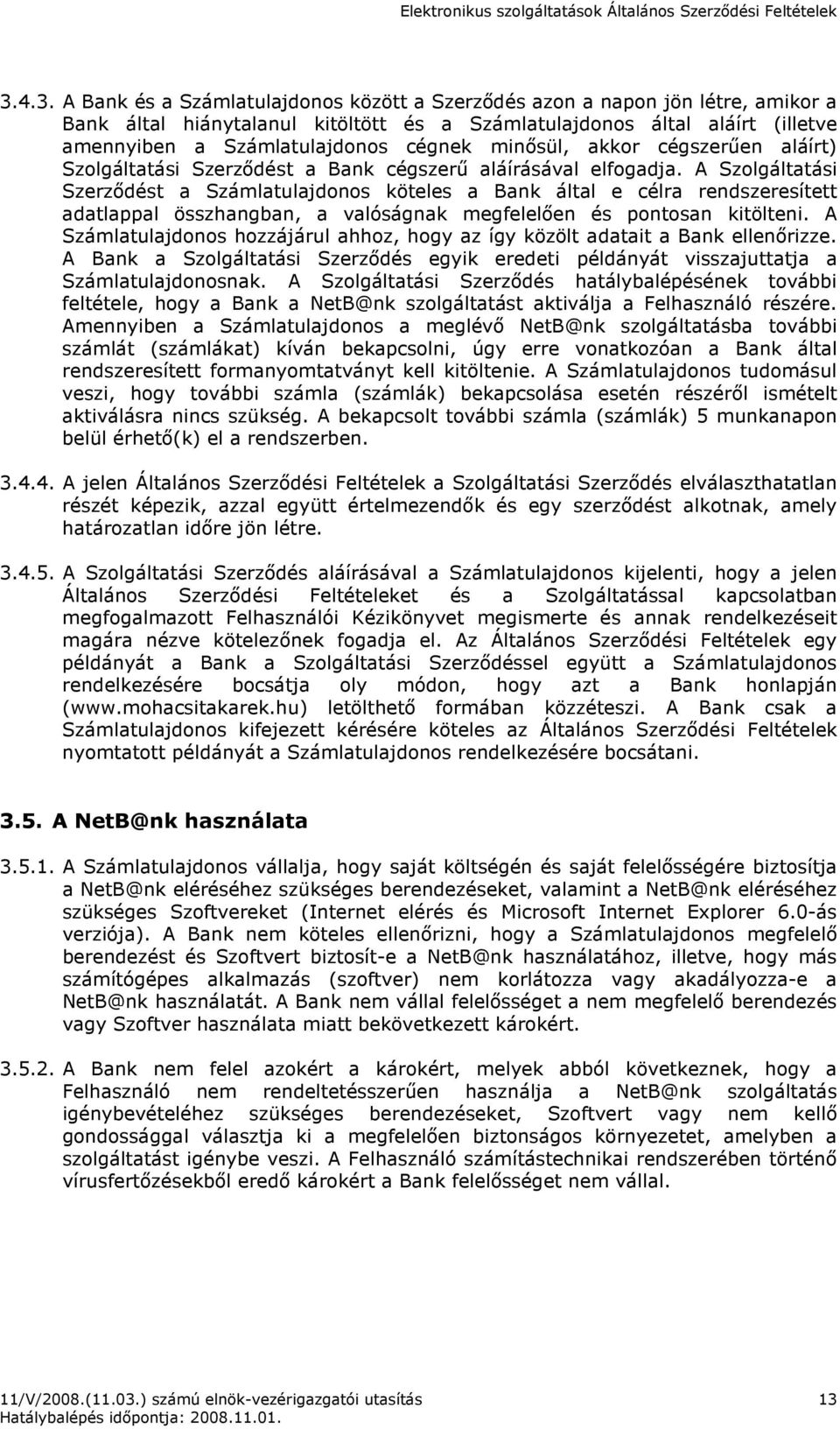 A Szolgáltatási Szerzıdést a Számlatulajdonos köteles a Bank által e célra rendszeresített adatlappal összhangban, a valóságnak megfelelıen és pontosan kitölteni.