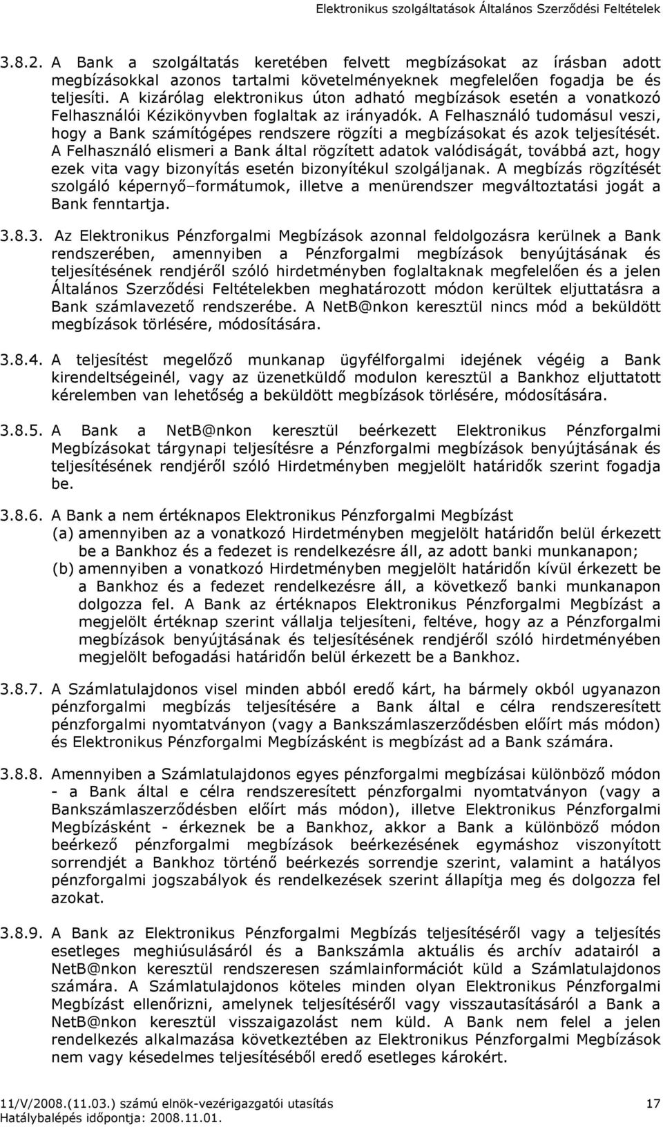 A Felhasználó tudomásul veszi, hogy a Bank számítógépes rendszere rögzíti a megbízásokat és azok teljesítését.