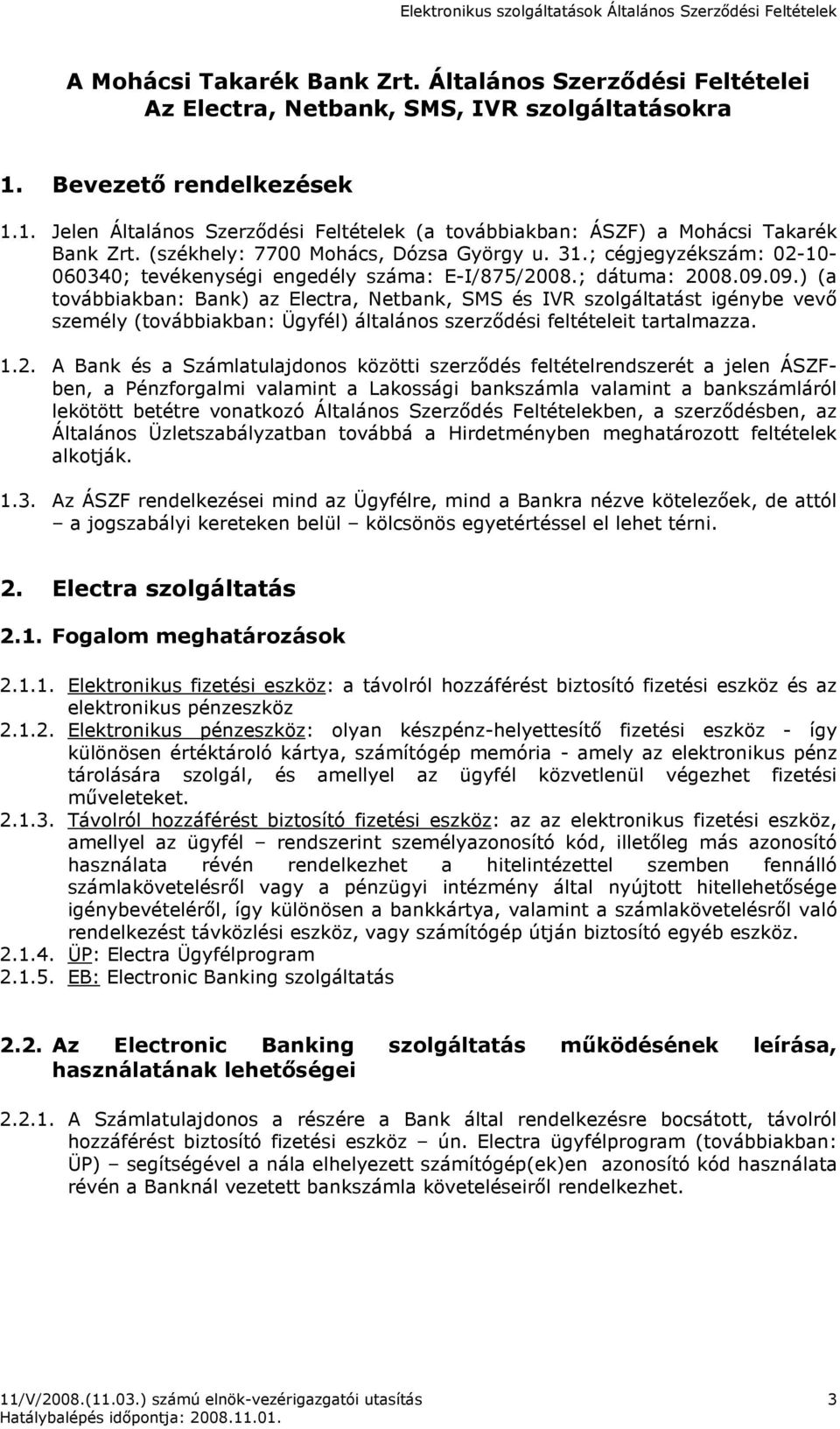 09.) (a továbbiakban: Bank) az Electra, Netbank, SMS és IVR szolgáltatást igénybe vevı személy (továbbiakban: Ügyfél) általános szerzıdési feltételeit tartalmazza. 1.2.