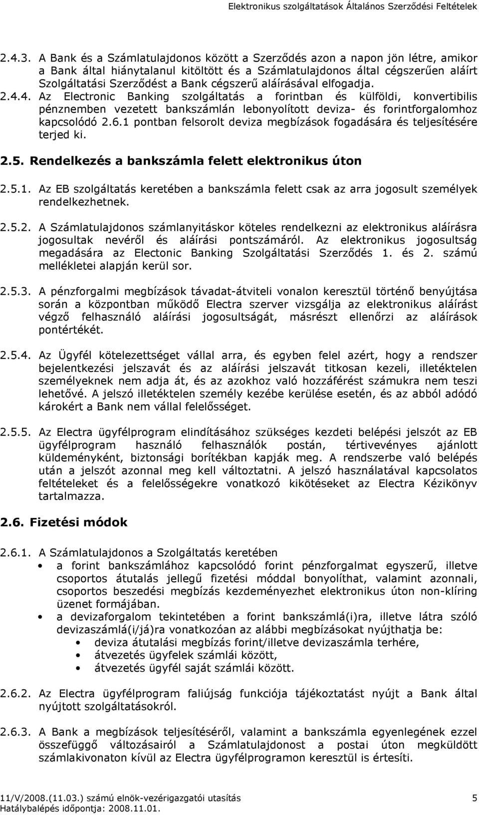 cégszerő aláírásával elfogadja. 2.4.4. Az Electronic Banking szolgáltatás a forintban és külföldi, konvertibilis pénznemben vezetett bankszámlán lebonyolított deviza- és forintforgalomhoz kapcsolódó 2.