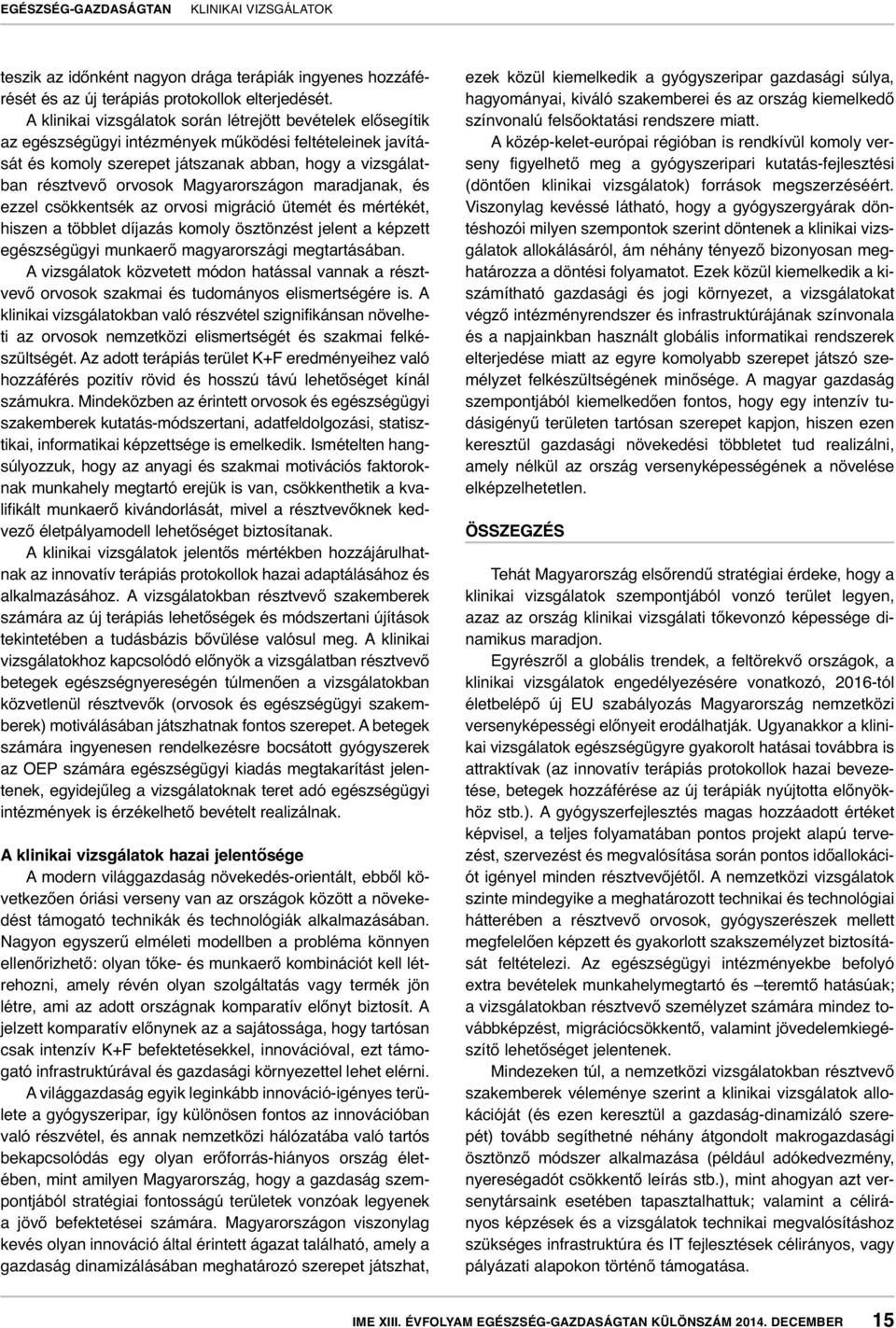 Magyarországon maradjanak, és ezzel csökkentsék az orvosi migráció ütemét és mértékét, hiszen a többlet díjazás komoly ösztönzést jelent a képzett egészségügyi munkaerő magyarországi megtartásában.