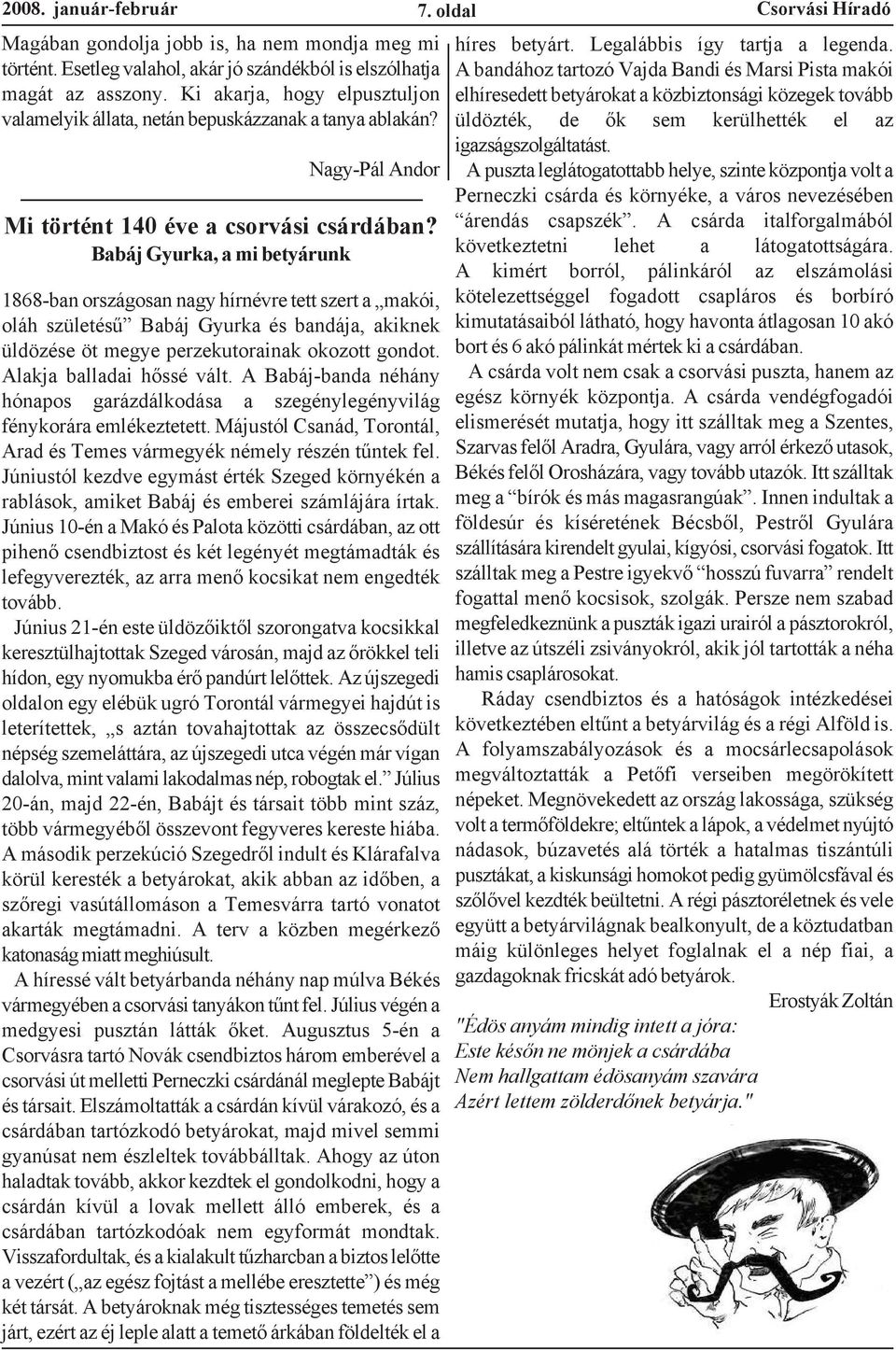 Babáj Gyurka, a mi betyárunk 1868-ban országosan nagy hírnévre tett szert a makói, oláh születésû Babáj Gyurka és bandája, akiknek üldözése öt megye perzekutorainak okozott gondot.