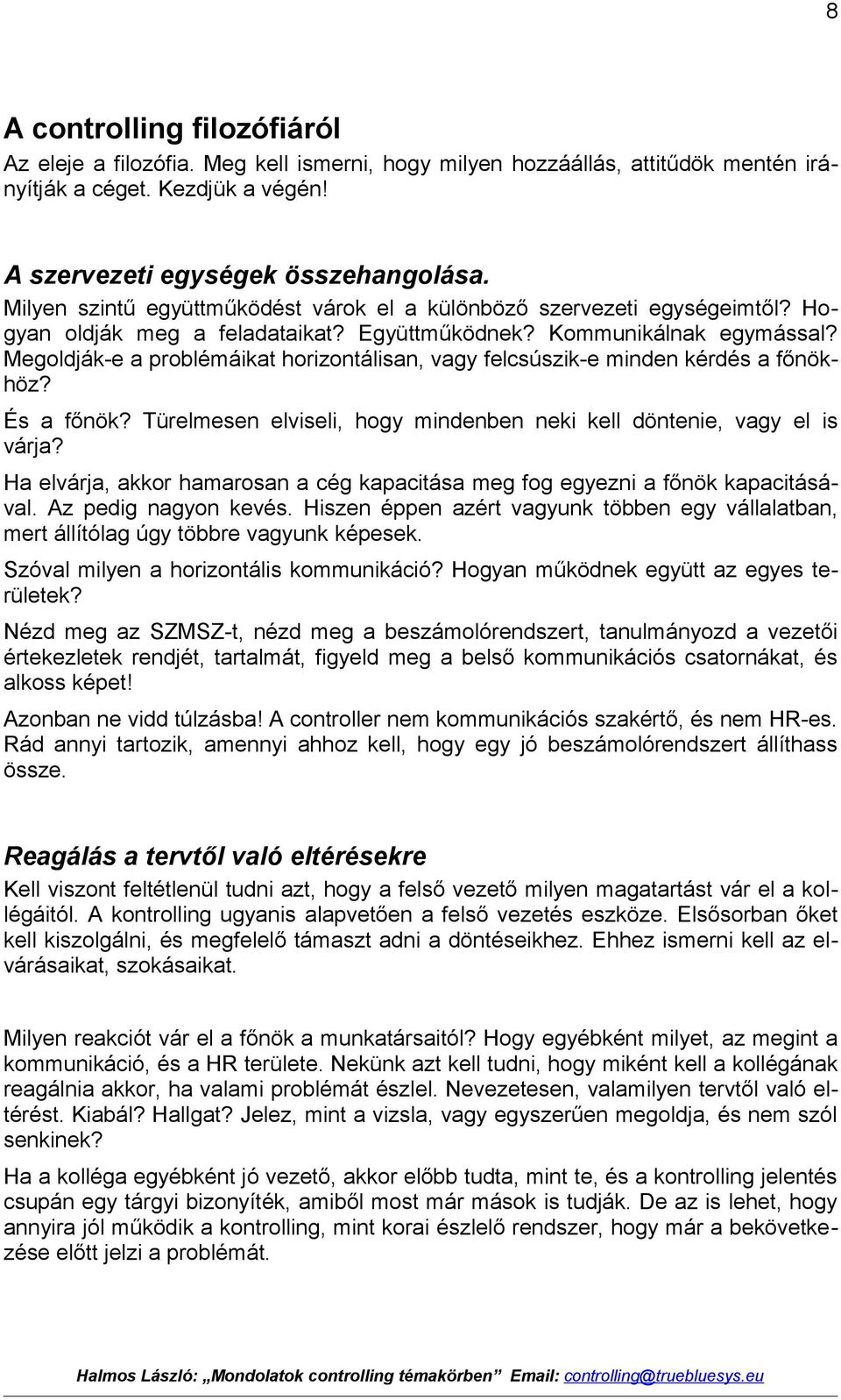 Megoldják-e a problémáikat horizontálisan, vagy felcsúszik-e minden kérdés a főnökhöz? És a főnök? Türelmesen elviseli, hogy mindenben neki kell döntenie, vagy el is várja?