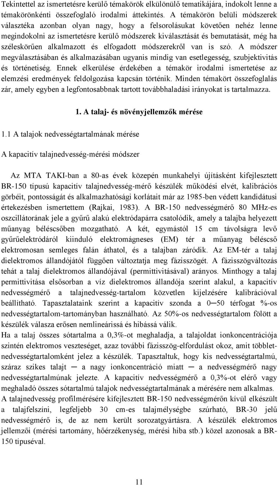 alkalmazott és elfogadott módszerekről van is szó. A módszer megválasztásában és alkalmazásában ugyanis mindig van esetlegesség, szubjektivitás és történetiség.