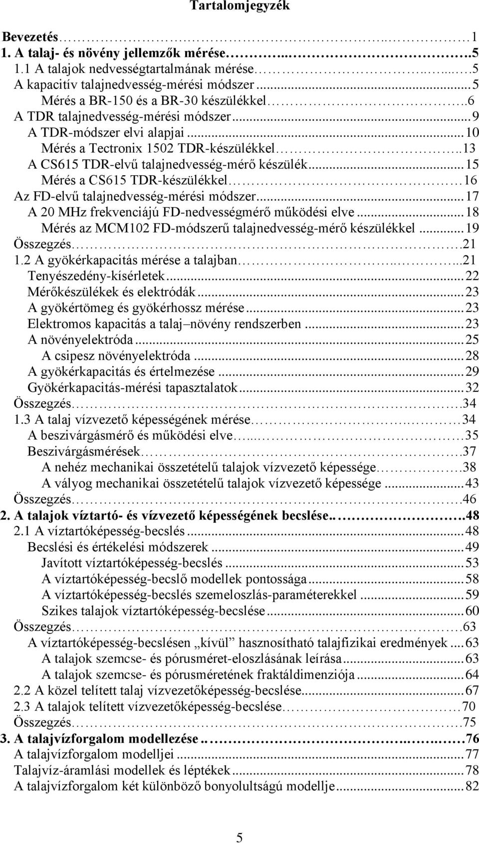 .13 A CS615 TDR-elvű talajnedvesség-mérő készülék... 15 Mérés a CS615 TDR-készülékkel 16 Az FD-elvű talajnedvesség-mérési módszer... 17 A 20 MHz frekvenciájú FD-nedvességmérő működési elve.