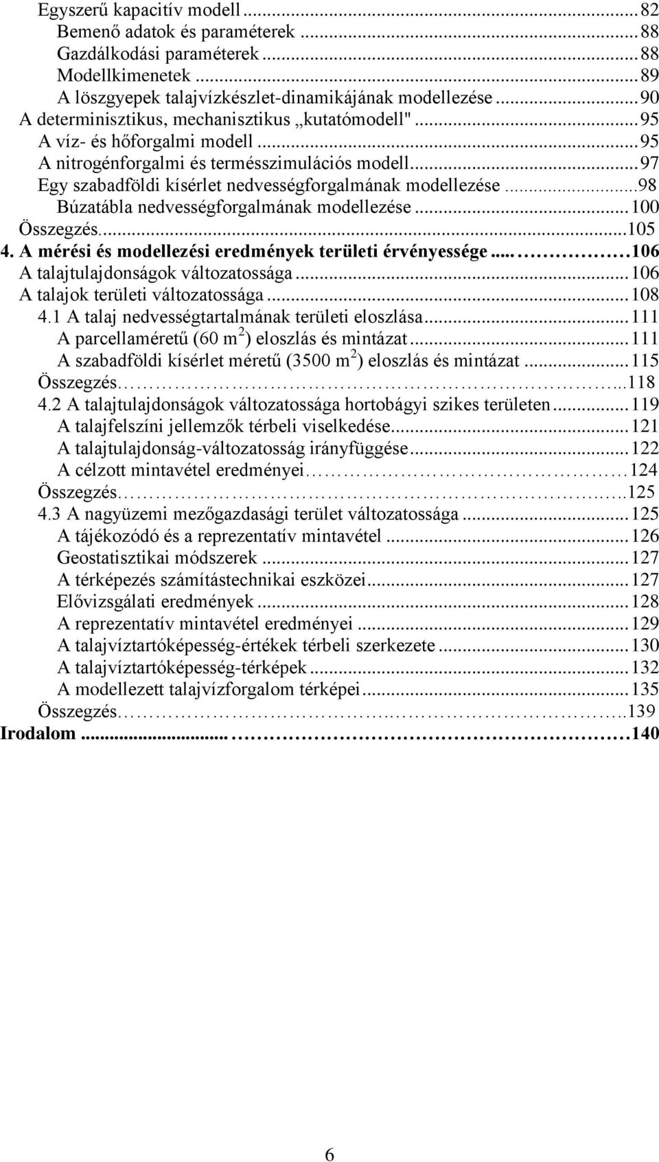 .. 97 Egy szabadföldi kísérlet nedvességforgalmának modellezése...98 Búzatábla nedvességforgalmának modellezése... 100 Összegzés...105 4. A mérési és modellezési eredmények területi érvényessége.