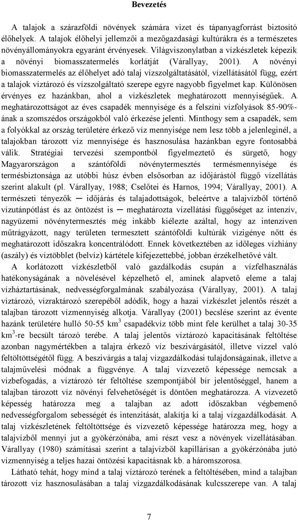 Világviszonylatban a vízkészletek képezik a növényi biomasszatermelés korlátját (Várallyay, 2001).