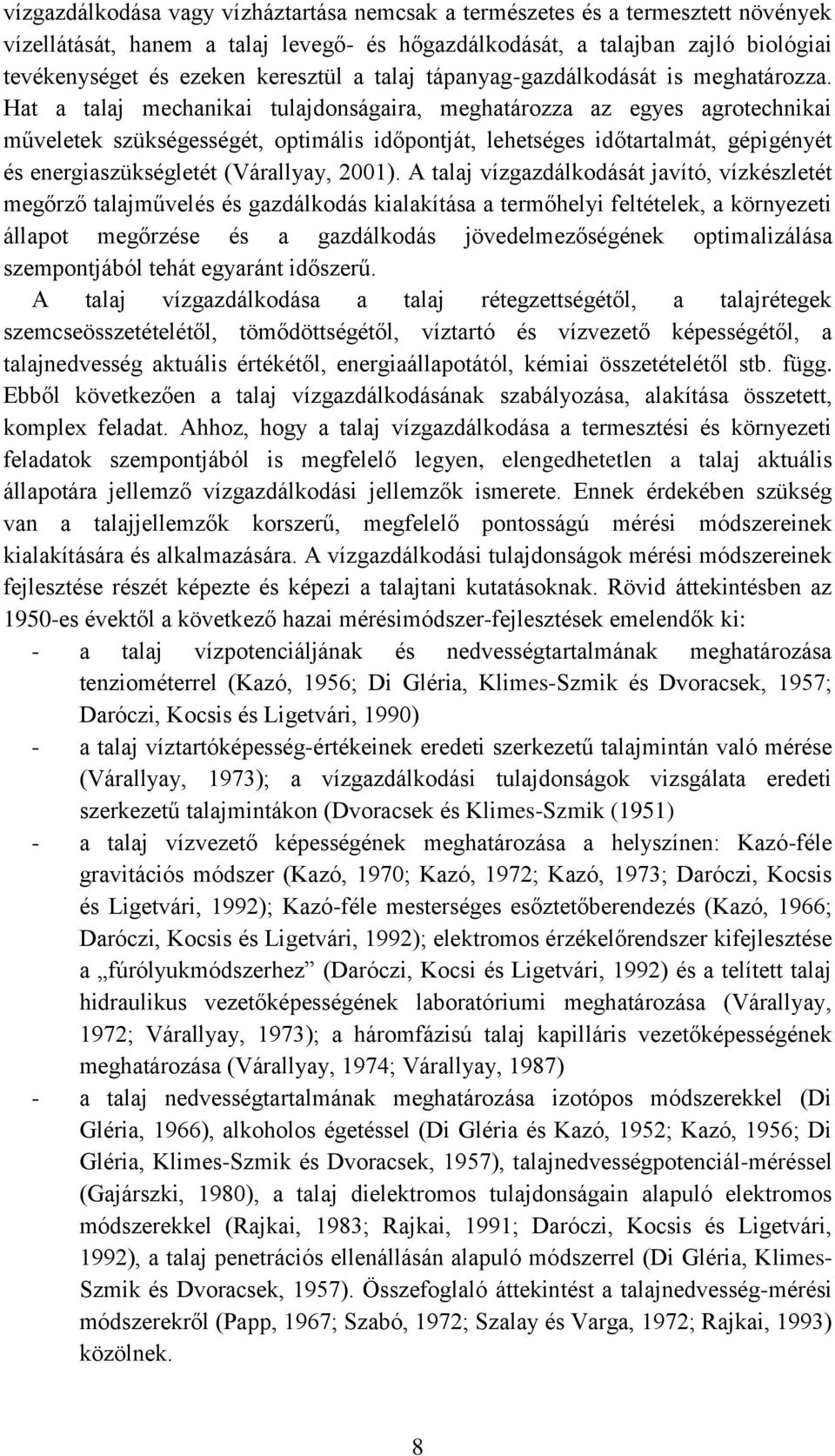 Hat a talaj mechanikai tulajdonságaira, meghatározza az egyes agrotechnikai műveletek szükségességét, optimális időpontját, lehetséges időtartalmát, gépigényét és energiaszükségletét (Várallyay,