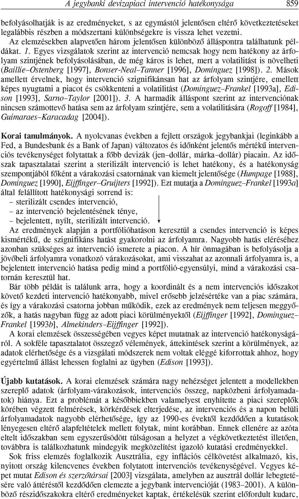 Egyes vizsgálatok szerint az intervenció nemcsak hogy nem hatékony az árfolyam szintjének befolyásolásában, de még káros is lehet, mert a volatilitást is növelheti (Baillie Ostenberg [1997],