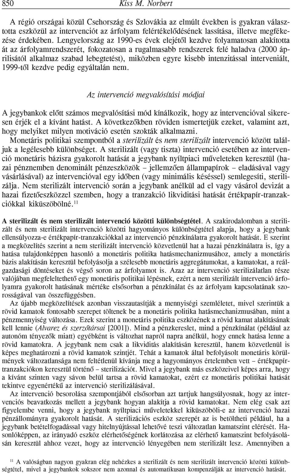 Lengyelország az 1990-es évek elejétõl kezdve folyamatosan alakította át az árfolyamrendszerét, fokozatosan a rugalmasabb rendszerek felé haladva (2000 áprilisától alkalmaz szabad lebegtetést),