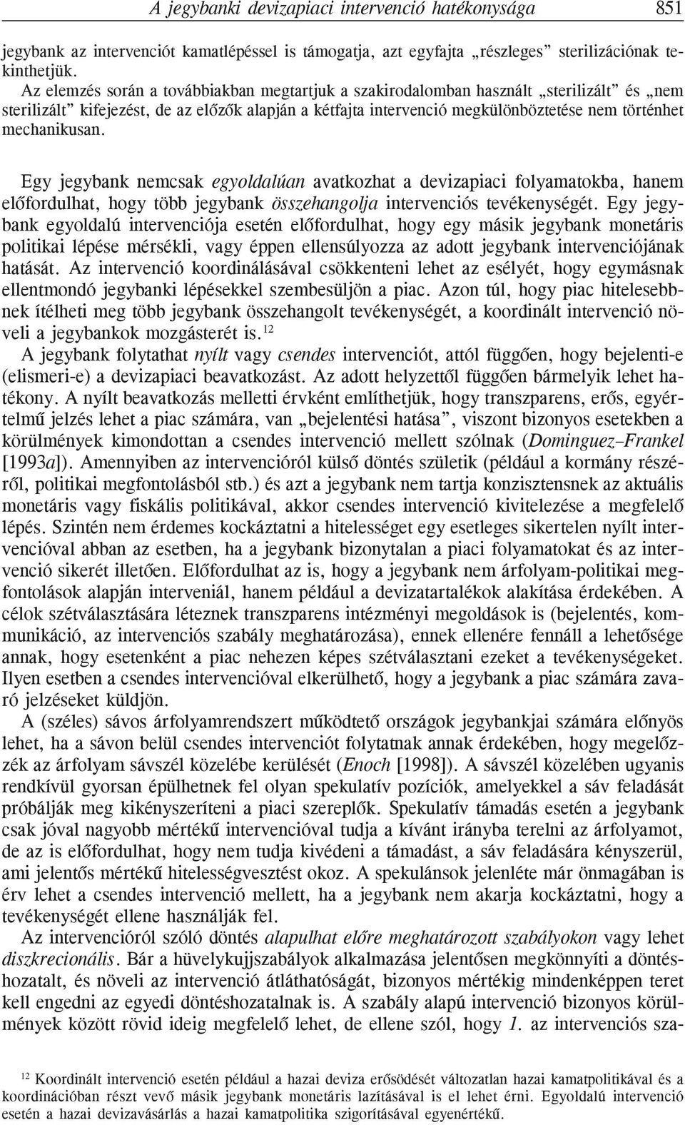 mechanikusan. Egy jegybank nemcsak egyoldalúan avatkozhat a devizapiaci folyamatokba, hanem elõfordulhat, hogy több jegybank összehangolja intervenciós tevékenységét.