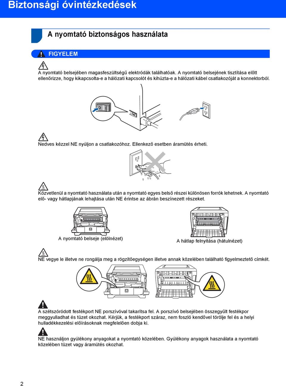 Ellenkező esetben áramütés érheti. Közvetlenül a nyomtató használata után a nyomtató egyes belső részei különösen forrók lehetnek.
