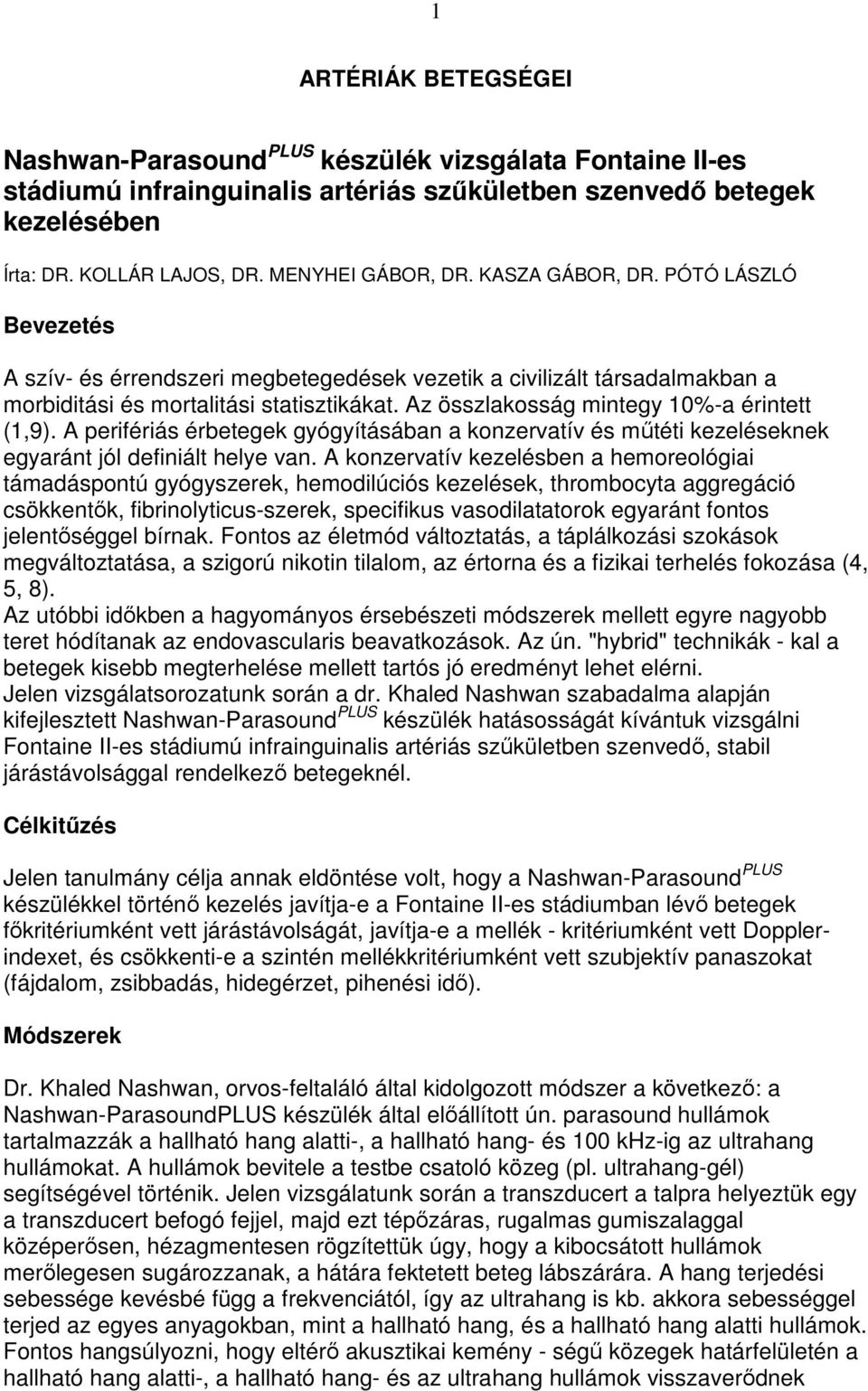 Az összlakosság mintegy 10%-a érintett (1,9). A perifériás érbetegek gyógyításában a konzervatív és mőtéti kezeléseknek egyaránt jól definiált helye van.