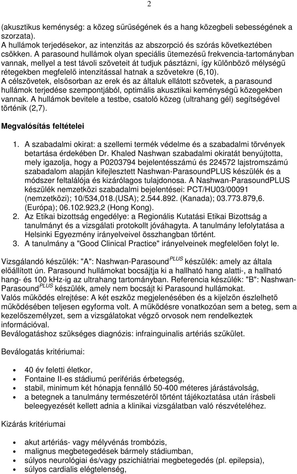 szövetekre (6,10). A célszövetek, elsısorban az erek és az általuk ellátott szövetek, a parasound hullámok terjedése szempontjából, optimális akusztikai keménységő közegekben vannak.