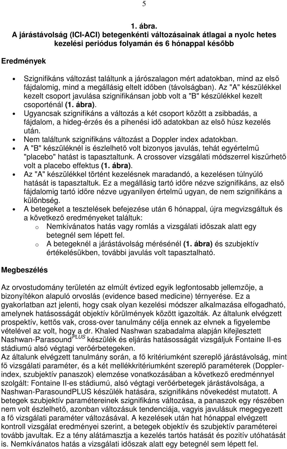 mind az elsı fájdalomig, mind a megállásig eltelt idıben (távolságban). Az "A" készülékkel kezelt csoport javulása szignifikánsan jobb volt a "B" készülékkel kezelt csoporténál (1. ábra).