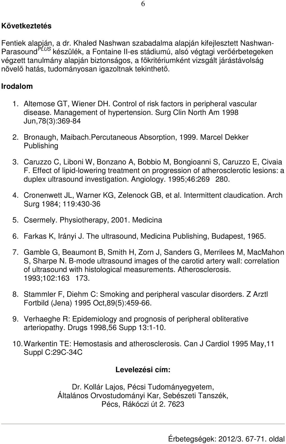 vizsgált járástávolság növelı hatás, tudományosan igazoltnak tekinthetı. Irodalom 1. Altemose GT, Wiener DH. Control of risk factors in peripheral vascular disease. Management of hypertension.