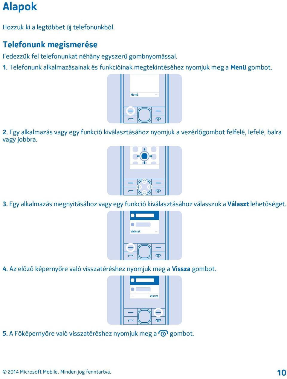 Egy alkalmazás vagy egy funkció kiválasztásához nyomjuk a vezérlőgombot felfelé, lefelé, balra vagy jobbra. 3.