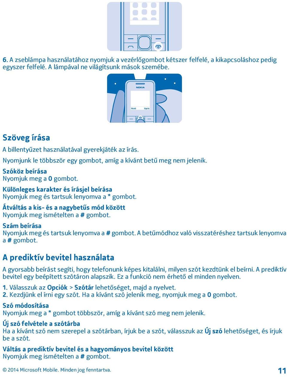 Különleges karakter és írásjel beírása Nyomjuk meg és tartsuk lenyomva a * gombot. Átváltás a kis- és a nagybetűs mód között Nyomjuk meg ismételten a # gombot.