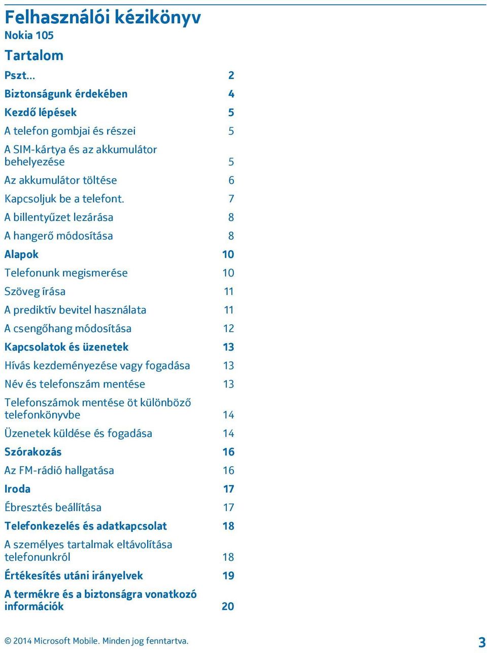 7 A billentyűzet lezárása 8 A hangerő módosítása 8 Alapok 10 Telefonunk megismerése 10 Szöveg írása 11 A prediktív bevitel használata 11 A csengőhang módosítása 12 Kapcsolatok és üzenetek 13 Hívás