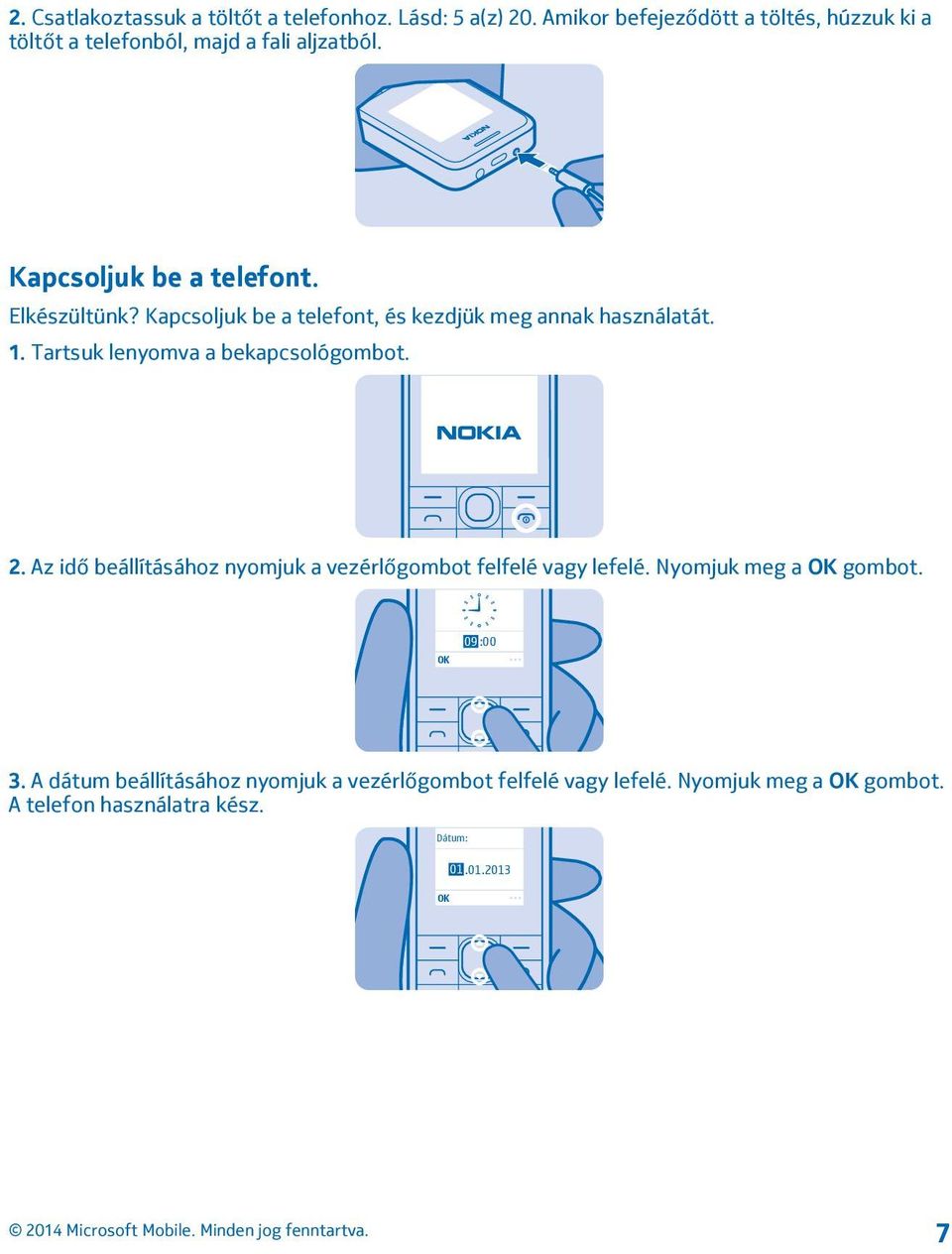 Kapcsoljuk be a telefont, és kezdjük meg annak használatát. 1. Tartsuk lenyomva a bekapcsológombot. 2.