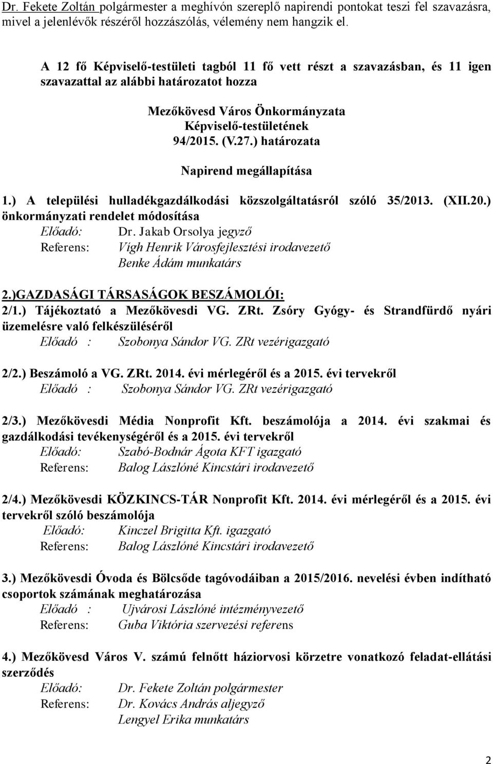 ) határozata Napirend megállapítása 1.) A települési hulladékgazdálkodási közszolgáltatásról szóló 35/2013. (XII.20.) önkormányzati rendelet módosítása Előadó: Dr.