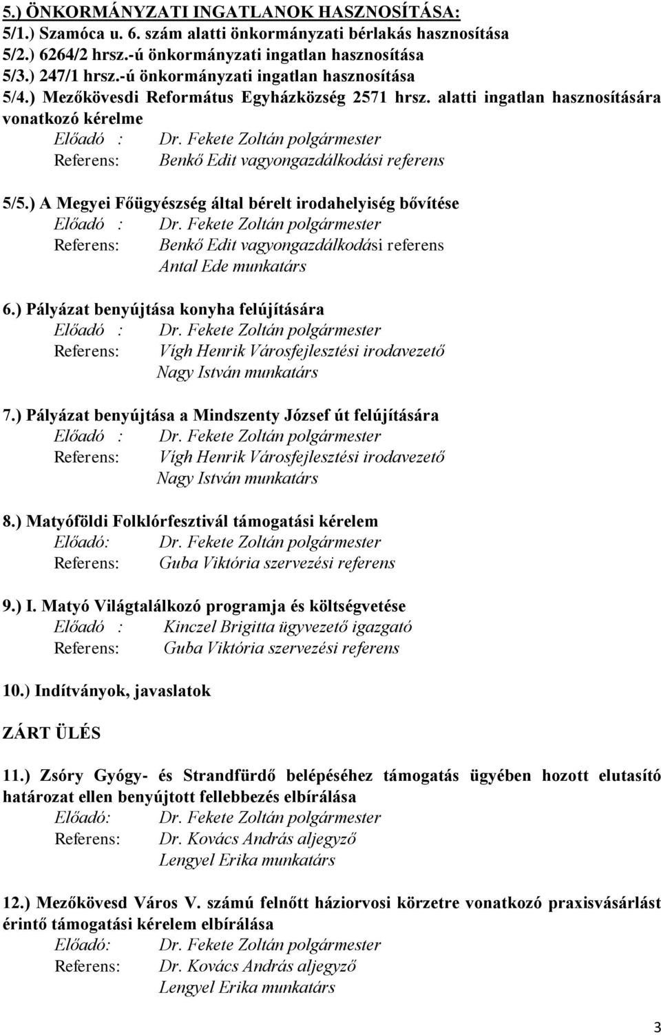 Fekete Zoltán polgármester Referens: Benkő Edit vagyongazdálkodási referens 5/5.) A Megyei Főügyészség által bérelt irodahelyiség bővítése Előadó : Dr.