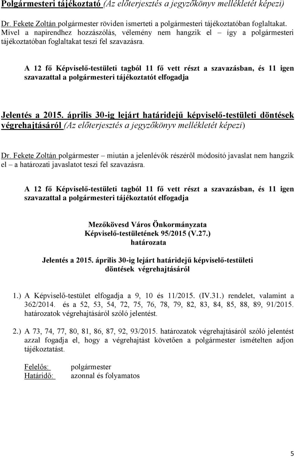 A 12 fő Képviselő-testületi tagból 11 fő vett részt a szavazásban, és 11 igen szavazattal a polgármesteri tájékoztatót elfogadja Jelentés a 2015.