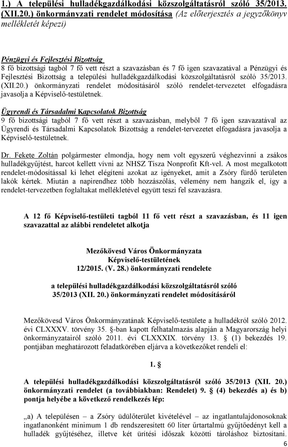 ) önkormányzati rendelet módosítása (Az előterjesztés a jegyzőkönyv mellékletét képezi) Pénzügyi és Fejlesztési Bizottság 8 fő bizottsági tagból 7 fő vett részt a szavazásban és 7 fő igen