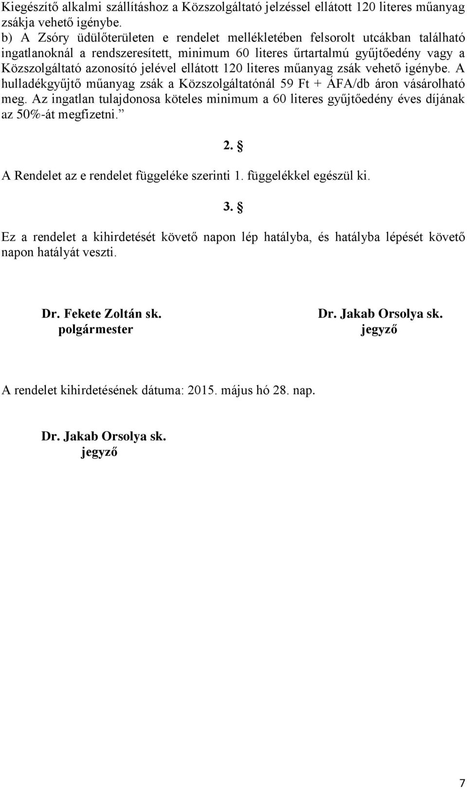 ellátott 120 literes műanyag zsák vehető igénybe. A hulladékgyűjtő műanyag zsák a Közszolgáltatónál 59 Ft + ÁFA/db áron vásárolható meg.