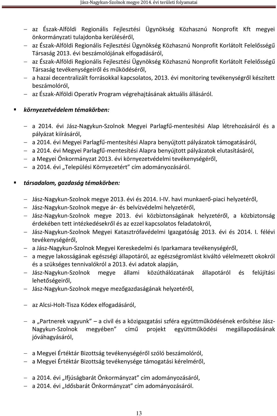 évi beszámolójának elfogadásáról, az Észak-Alföldi Regionális Fejlesztési Ügynökség Közhasznú Nonprofit Korlátolt Felelősségű Társaság tevékenységeiről és működéséről, a hazai decentralizált