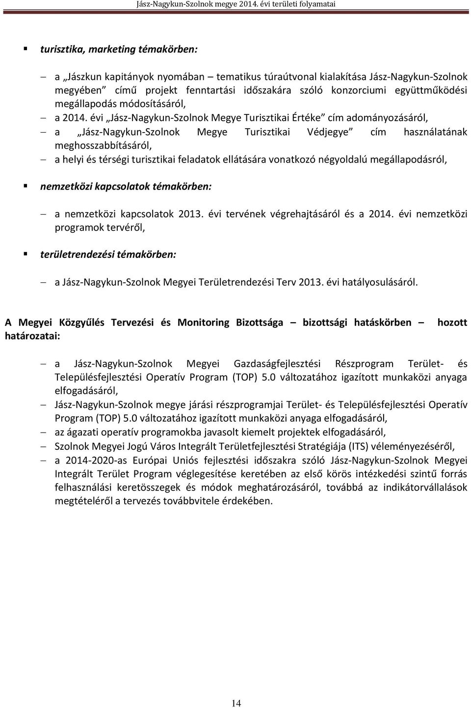 évi Jász-Nagykun-Szolnok Megye Turisztikai Értéke cím adományozásáról, a Jász-Nagykun-Szolnok Megye Turisztikai Védjegye cím használatának meghosszabbításáról, a helyi és térségi turisztikai