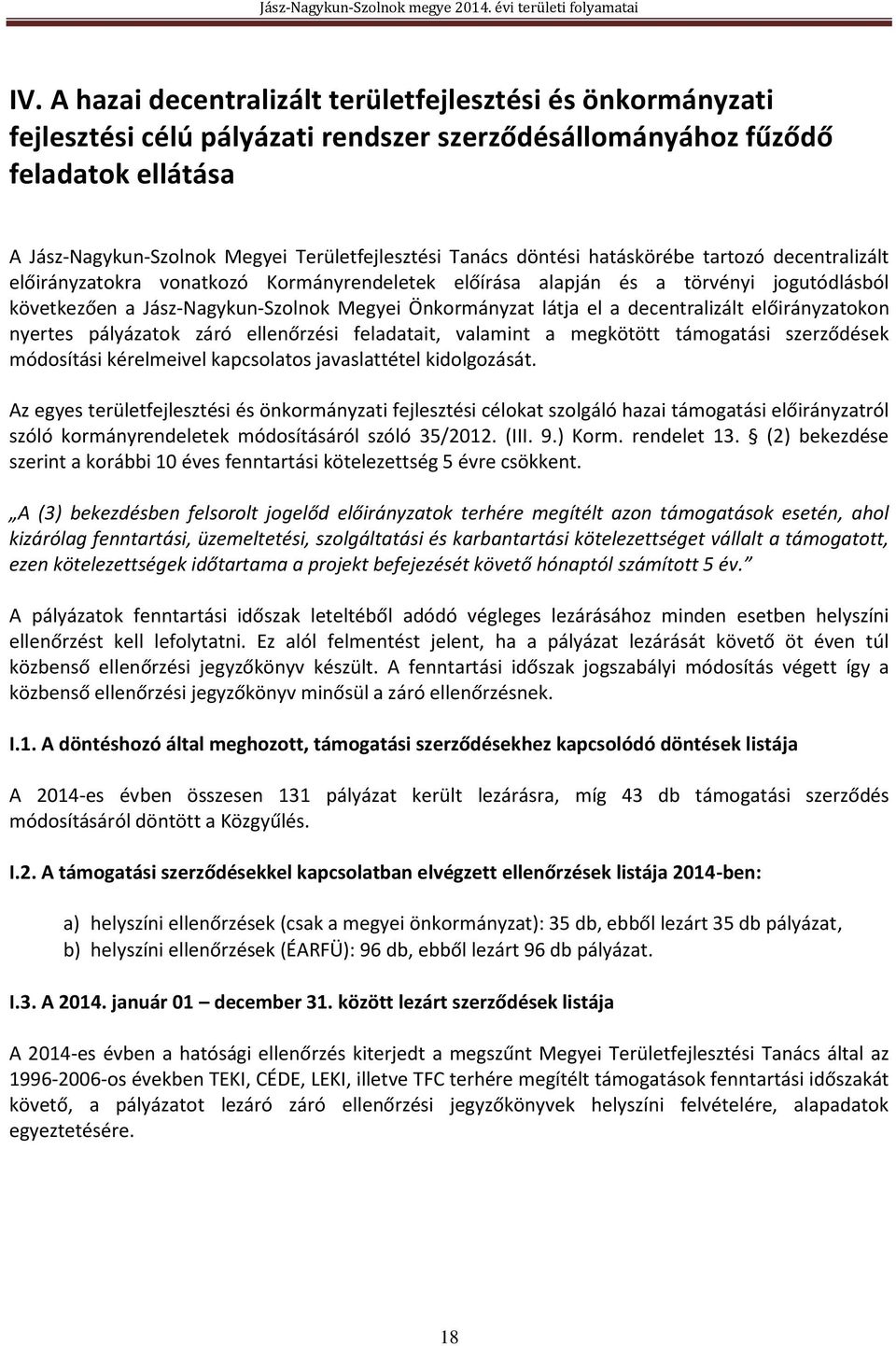 el a decentralizált előirányzatokon nyertes pályázatok záró ellenőrzési feladatait, valamint a megkötött támogatási szerződések módosítási kérelmeivel kapcsolatos javaslattétel kidolgozását.